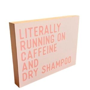 Hobby Lobby- “Literally Running on Caffeine and Dry Shampoo” Wood Sign.